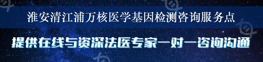 淮安清江浦万核医学基因检测咨询服务点